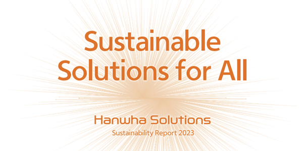 한화솔루션 ‘2023 지속가능경영보고서’ 발간, “재생에너지 전환에 속도”