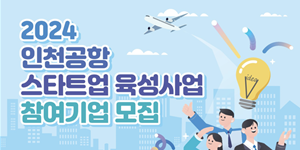 인천공항공사 스타트업 육성 참여기업 모집, 창업 7년 이내 지역기업 7곳 선발