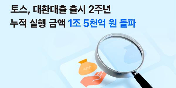 토스 대환대출 서비스 출시 2년 만에 누적 실행금액 1조5천억 넘어서 
