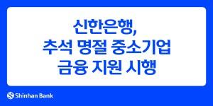 신한은행 추석 명절 중소기업 금융 지원, 15조1250억 규모 자금 공급