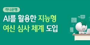 하나은행 AI로 신용평가 의견 작성 자동화, 지능형 여신 심사체계 구축 