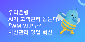우리은행 AI 고객관리 시스템 'WM V.I.P' 운영, 자산관리 경쟁력 강화