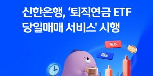 신한은행 '퇴직연금 ETF 당일매매 서비스' 시행, 최소 2분·최대 10분 내 반영